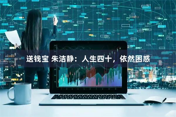 送钱宝 朱洁静：人生四十，依然困惑