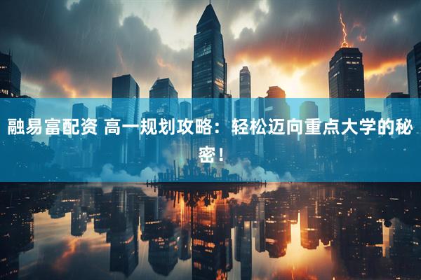 融易富配资 高一规划攻略：轻松迈向重点大学的秘密！