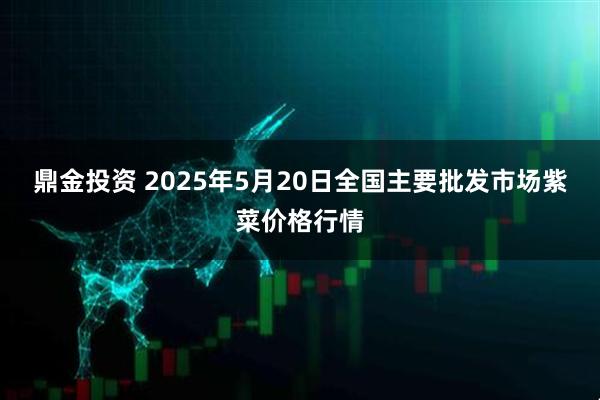 鼎金投资 2025年5月20日全国主要批发市场紫菜价格行情